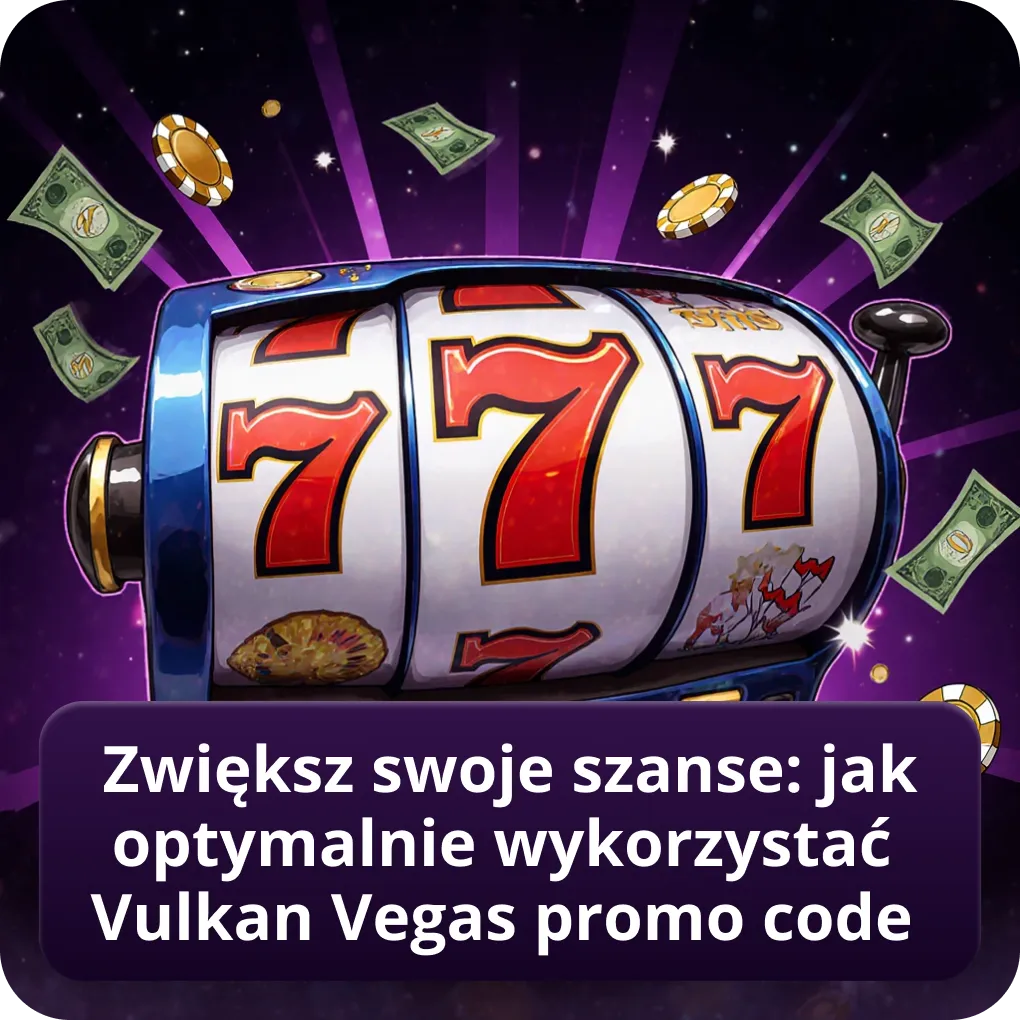 Jak optymalnie wykorzystać Vulkan Vegas bonus promo code